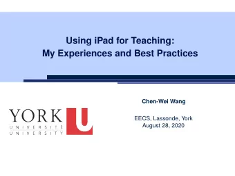 Using iPad for Teaching:  My Experiences and Best Practices  Chen-Wei Wang  EECS, Lassonde, York