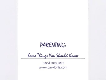 PARENTING:  Some Things You Should Know  Caryl Oris, MD  www.caryloris.com  Parenting is