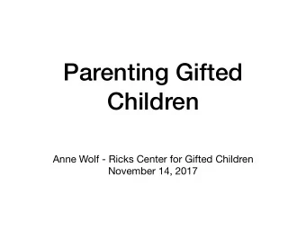 Parenting Gifted  Children Anne Wolf - Ricks Center for Gifted Children  November 14, 2017