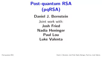Post-quantum RSA  (pqRSA)  Daniel J. Bernstein  Joint work with:  Josh Fried  Nadia Heninger  Paul