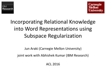Incorporating Relational Knowledge  into Word Representations using  Subspace Regularization  Jun