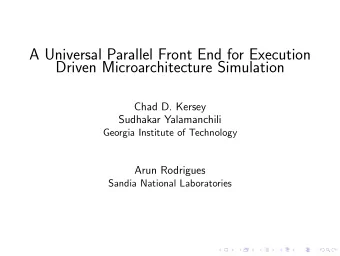 A Universal Parallel Front End for Execution  Driven Microarchitecture Simulation  Chad D. Kersey