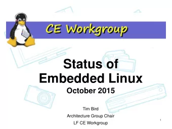 Status of  Embedded Linux  October 2015  Tim Bird  Architecture Group Chair  1  LF CE Workgroup  1