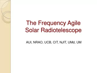 The Frequency Agile  Solar Radiotelescope  AUI, NRAO, UCB, CIT, NJIT, UMd, UM  The Innovation