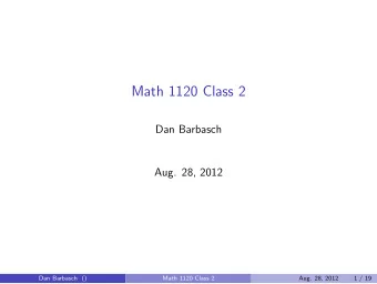 Math 1120 Class 2  Dan Barbasch  Aug. 28, 2012  Dan Barbasch ()  Math 1120 Class 2  Aug. 28, 2012