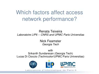 Which factors affect access  network performance?  Renata Teixeira  Laboratoire LIP6 -- CNRS and
