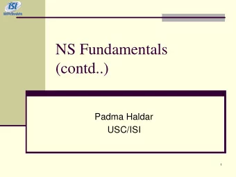 NS Fundamentals  (contd..)  Padma Haldar  USC/ISI  1  Outline  Ns fundamentals  Part I (by