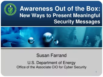 Awareness Out of the Box:  New Ways to Present Meaningful  Security Messages  Susan Farrand  U.S.