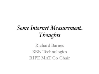 Some Internet Measuremen t Thoughts  Richard Barnes  BBN Technologies  RIPE MAT Co - Chair