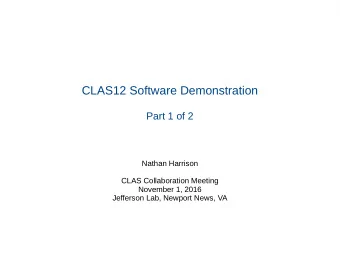 CLAS12 Software Demonstration  Part 1 of 2  Nathan Harrison  CLAS Collaboration Meeting  November
