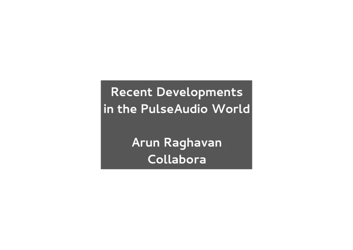 recent developments in the pulseaudio world arun raghavan