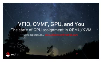 VFIO, OVMF, GPU, and You  The state of GPU assignment in QEMU/KVM  Alex Williamson /
