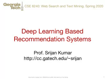 Deep Learning Based  Recommendation Systems  Prof. Srijan Kumar  http://cc.gatech.edu/~srijan  1
