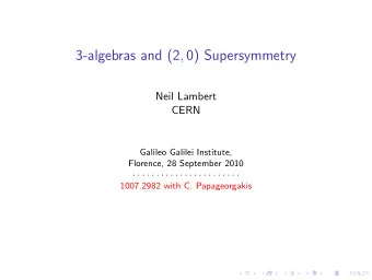 3-algebras and (2 , 0) Supersymmetry  Neil Lambert  CERN  Galileo Galilei Institute,  Florence, 28