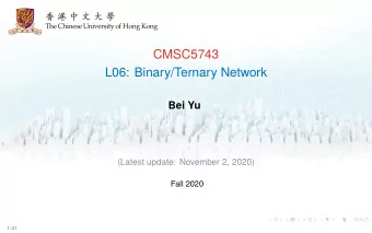 CMSC5743  L06: Binary/Ternary Network  Bei Yu  (Latest update: November 2, 2020)  Fall 2020  1 / 21