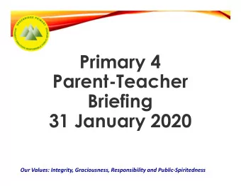 Primary 4  Parent-Teacher  Briefing  31 January 2020  Our Values: Integrity, Graciousness,