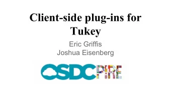 Client-side plug-ins for  Tukey  Eric Griffis  Joshua Eisenberg  Current State of Tukey   All