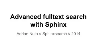 Advanced fulltext search  with Sphinx  Adrian Nuta // Sphinxsearch // 2014  Fulltext search in