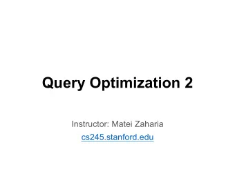 Query Optimization 2  Instructor: Matei Zaharia  cs245.stanford.edu  Recap: Data Statistics
