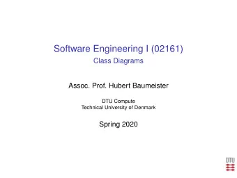 Software Engineering I (02161)  Class Diagrams  Assoc. Prof. Hubert Baumeister  DTU Compute