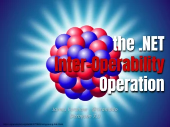 the .NET  Inter-Operability  Operation  James Forshaw - @tiraniddo  Derbycon 7.0