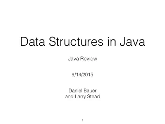 Data Structures in Java  Java Review  9/14/2015  Daniel Bauer  and Larry Stead  1  Disclaimer