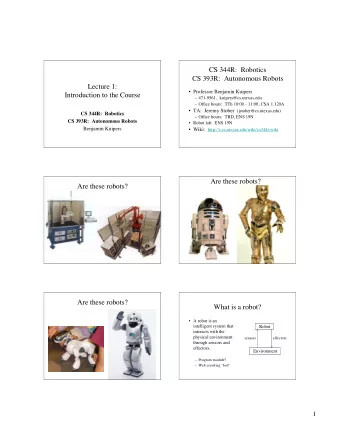 CS 344R:  Robotics  CS 393R:  Autonomous Robots  Lecture 1:   Professor Benjamin Kuipers