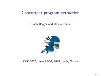 Concurrent program extraction  Ulrich Berger and Hideki Tsuiki  CCC 2017, June 26-30, 2030, Loria,