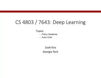 CS 4803 / 7643: Deep Learning  Topics:   Policy Gradients   Actor Critic  Zsolt Kira  Georgia