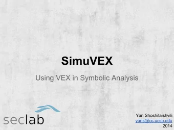 SimuVEX  Using VEX in Symbolic Analysis  Yan Shoshitaishvili  yans@cs.ucsb.edu  2014  Who am I?  My
