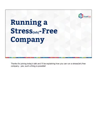 Running a Stress (ish) -Free  Company  Thanks for joining todays talk and Ill be explaining