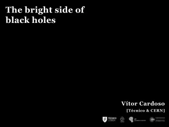 The bright side of  black holes  Vtor Cardoso  [Tcnico &amp; CERN]  Fundamental questions  a.
