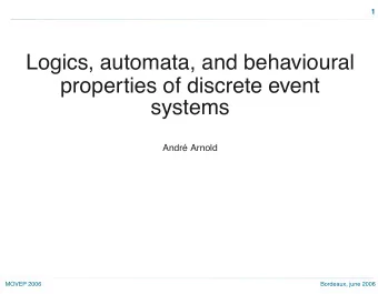 Logics, automata, and behavioural  properties of discrete event  systems  Andr Arnold  MOVEP 2006
