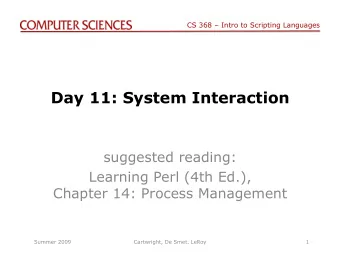 Day 11: System Interaction  suggested reading:  Learning Perl (4th Ed.),  Chapter 14: Process