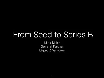 From Seed to Series B  Mike Miller  General Partner  Liquid 2 Ventures  1  My Background