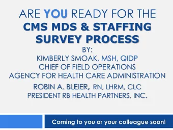 ARE YOU READY FOR THE  CMS MDS &amp; STAFFING SURVEY PROCESS  BY:  KIMBERLY SMOAK, MSH, QIDP  CHIEF