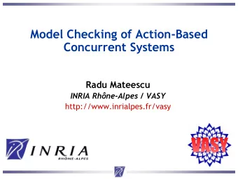 Model Checking of Action-Based  Concurrent Systems  Radu  Mateescu  INRIA Rhne-Alpes / VASY
