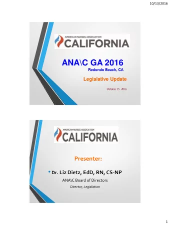 ANA\C GA 2016  Redondo Beach, CA  Legislative Update  October 15, 2016  Presenter:  Dr . Liz