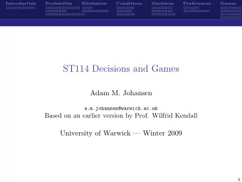 ST114 Decisions and Games  Adam M. Johansen  a.m.johansen@warwick.ac.uk  Based on an earlier