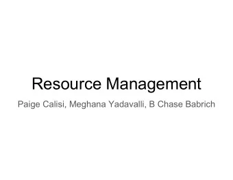 Resource Management  Paige Calisi, Meghana Yadavalli, B Chase Babrich  Why is Resource Management