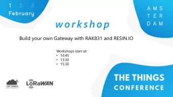 Build your own Gateway with RAK831 and RESIN.IO  Workshops start at:  10:45  13:30  15:30