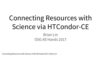 Connecting Resources with  Science via HTCondor-CE  Brian Lin  OSG All Hands 2017  Connecting