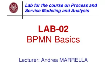 LAB-02  BPMN Basics  Lecturer: Andrea MARRELLA  Objectives of this lecture  Learn how to use