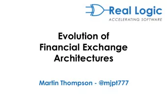 Evolution of  Financial Exchange  Architectures  Martin Thompson - @mjpt777  10 years ago