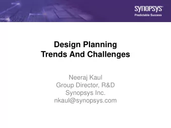 Design Planning  Trends And Challenges  Neeraj Kaul  Group Director, R&amp;D  Synopsys Inc.