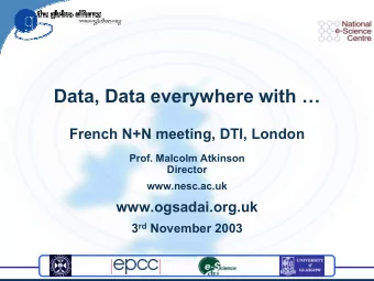 Data, Data everywhere with   French N+N meeting, DTI, London  Prof. Malcolm Atkinson  Director