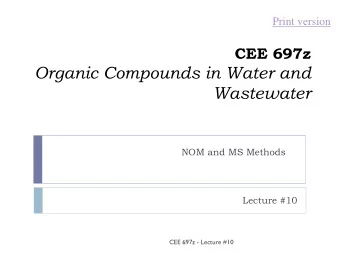 Organic Compounds in Water and  Wastewater  NOM and MS Methods  Lecture #10  CEE 697z - Lecture #10