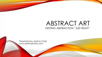 ABSTRACT ART GETTING ABSTRACTION JUST RIGHT  Presented by Jeremy Clark  www.jeremybytes.com