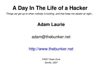 A Day In The Life of a Hacker  Things we get up to when nobody is looking, and that keep me awake