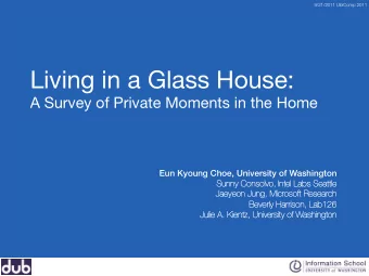 Living in a Glass House: ! A Survey of Private Moments in the Home Eun Kyoung Choe, University of